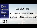 138. Lección 138 de Un Curso de Milagros |El cielo es la alternativa por la que me tengo que decidir