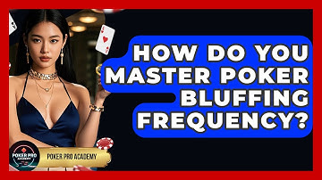 How Do You Master Poker Bluffing Frequency? - Poker Pro Academy