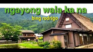 Video thumbnail of "Ngayong Wala Ka Na ( Bing Rodrigo)"