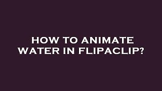 How to animate water in flipaclip?