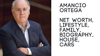 AMANCIO ORTEGA Net Worth, Lifestyle, Family, Biography, House and Cars