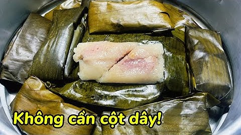 Gói Bánh Tét Kiểu Mới! Không Cần Cột Dây, 60 Phút Là Chính Ngon Như Ngoại Nấu