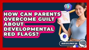How Can Parents Overcome Guilt About Developmental Red Flags? - Brain Development Hub