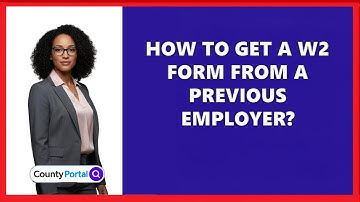 How To Get A W2 Form From A Previous Employer?