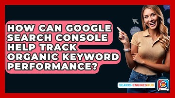 How Can Google Search Console Help Track Organic Keyword Performance? - SearchEnginesHub.com