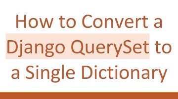 How to Convert a Django QuerySet to a Single Dictionary
