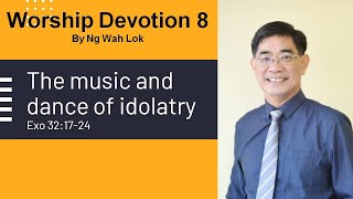 Worship Devotion 8 - The music and dance of idolatry (Exo 32:17-24)