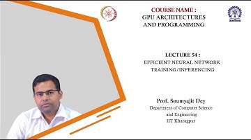Lecture 54 : Efficient Neural Network Training/Inferencing