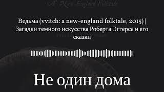 Не один дома Ведьма (vvitch: a new-england folktale, 2015) | Загадки темного искусства Роберта...
