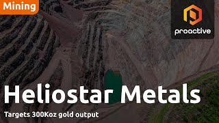 Heliostar Metals targets 300,000 ounces as production strategy accelerates