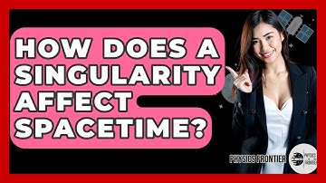 How Does A Singularity Affect Spacetime? - Physics Frontier