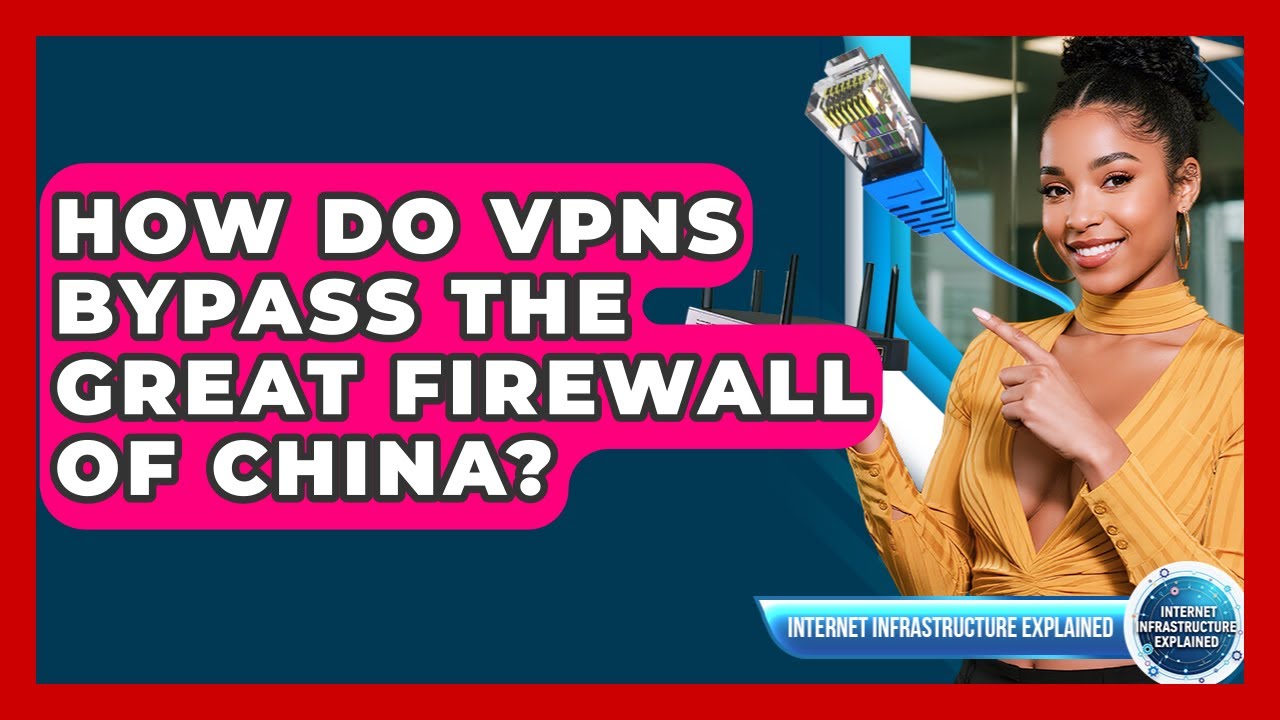 How Do VPNs Bypass The Great Firewall Of China? - Internet Infrastructure Explained