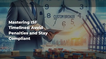 Mastering ISF Timelines: Avoid Penalties and Stay Compliant