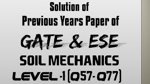 Solution of Previous Years Paper of GATE & ESE: Soil Mechanics (Level1:Q57 to Q77)