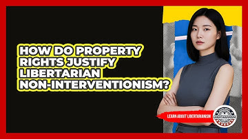 How Do Property Rights Justify Libertarian Non-interventionism? - Learn About Libertarianism