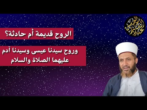 الروح قديمة أم حادثة وروح سيدنا عيسى وسيدنا آدم عليهما الصلاة والسلام 