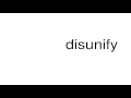 How to pronounce disunify