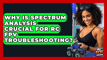 Why Is Spectrum Analysis Crucial For RC FPV Troubleshooting? - RC Toy Central