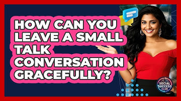 How Can You Leave A Small Talk Conversation Gracefully? - Social Success Club