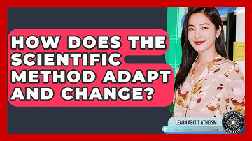 How Does The Scientific Method Adapt And Change? - Learn About Atheism