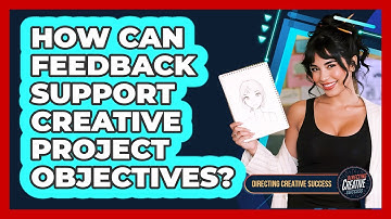 How Can Feedback Support Creative Project Objectives?