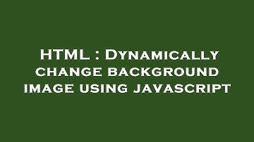 HTML : Dynamically change background image using javascript