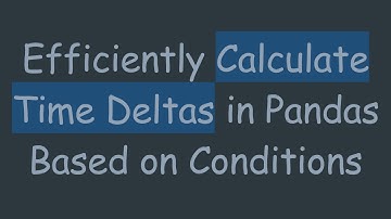 Efficiently Calculate Time Deltas in Pandas Based on Conditions