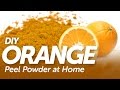 Make Pure Orange Peel Powder at Home - DIY