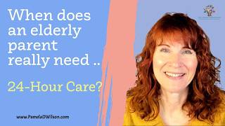 When is 24-Hour Round-the-Clock Care Really Needed for an Elderly Parent? | Caregiver Strategies