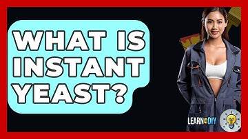 What Is Instant Yeast? - LearnToDIY360.com