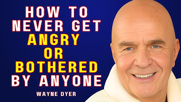 How To Never Get Angry Or Bothered By Anyone | Wayne Dyer Motivation
