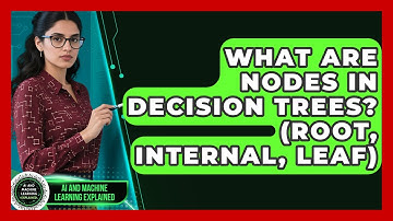 What Are Nodes In Decision Trees? (Root, Internal, Leaf) - AI and Machine Learning Explained