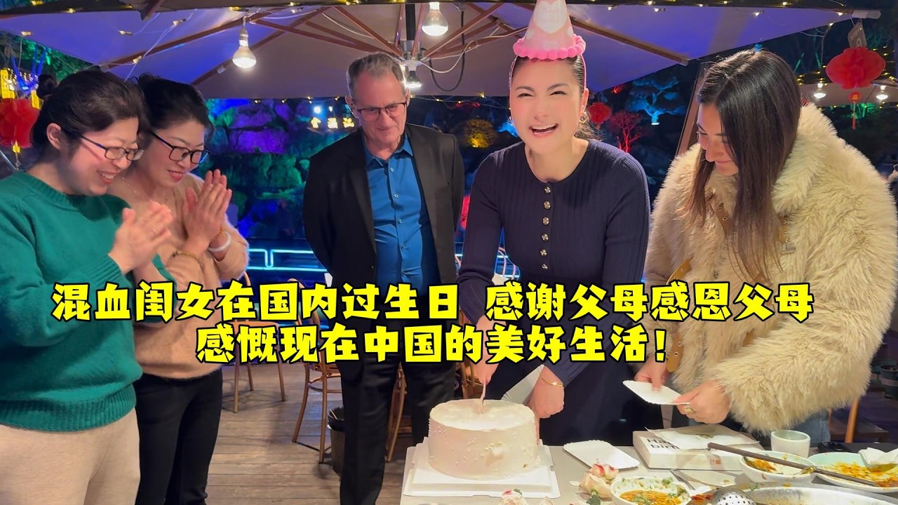 【法国四姐】混血闺女在国内过生日 感谢父母感恩父母 感慨现在中国的美好生活！