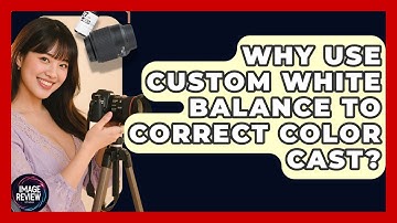 Why Use Custom White Balance To Correct Color Cast? - Image Review Studio