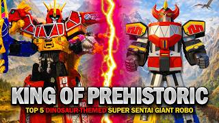 KING Of PREHISTORIC! Top 5 Dinosaur-Themed Super Sentai Giant Robo