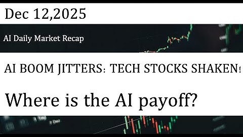 AI Daily Market Recap｜Dec 12,2025｜ AI BOOM JITTERS: TECH STOCKS SHAKEN! Where is the AI payoff?