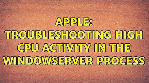 Apple: Troubleshooting high CPU activity in the WindowServer process