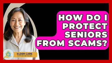 How Do I Protect Seniors From Scams? - Elder Care Support Network