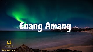 Lirik dan lagu Tanimbar - Enang Amang @yantoqt