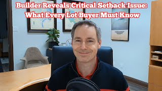 Builder Reveals Critical Setback Issue: What Every Lot Buyer Must Know