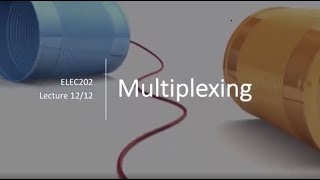 ELEC202 Lecture 12 - Multiplexing