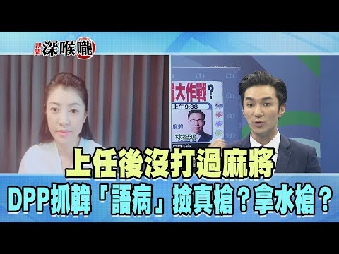 2019.08.14新聞深喉嚨　上任後沒打過麻將　DPP抓韓「語病」撿真槍？拿水槍？