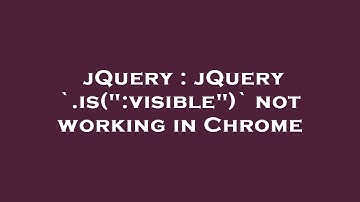 jQuery : jQuery `.is(":visible")` not working in Chrome