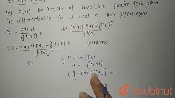 Let g(x) be the inverse of an invertible function f(x), which is differentiable for all real x. ...