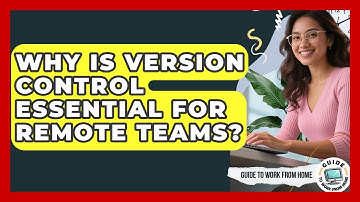 Why Is Version Control Essential For Remote Teams? - Guide To Work From Home