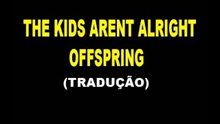 OFFSPRING - THE KIDS AREN&#39;T ALRIGHT (tradução) ♫