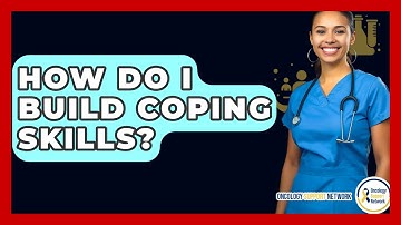 How Do I Build Coping Skills? - Oncology Support Network