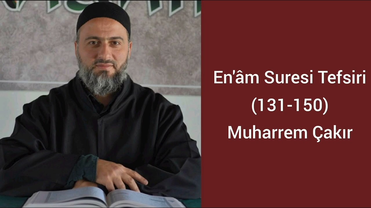 En'âm Suresi (131-150) Ayetlerinin Tefsiri - Muharrem Çakır