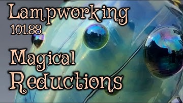 Lampworking / Flameworking - 101.88 - Furrowing / Magical Reductions  - 104 demo