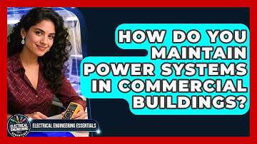 How Do You Maintain Power Systems in Commercial Buildings? | Electrical Engineering Essentials News